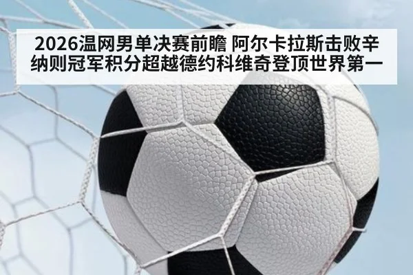 2026温网男单决赛前瞻 阿尔卡拉斯击败辛纳则冠军积分超越德约科维奇登顶世界第一 | nine game