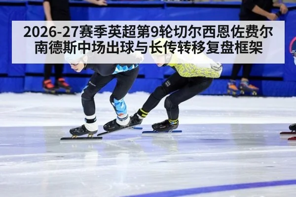 2026-27赛季英超第9轮切尔西恩佐费尔南德斯中场出球与长传转移复盘框架